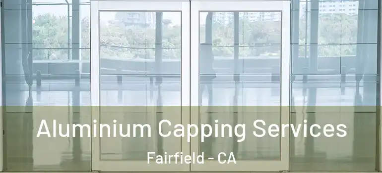  Aluminium Capping Services Fairfield - CA