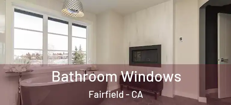  Bathroom Windows Fairfield - CA