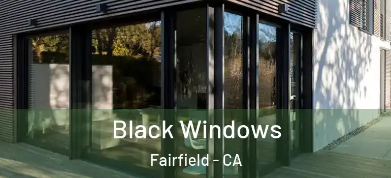  Black Windows Fairfield - CA
