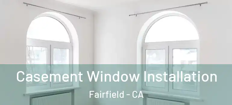  Casement Window Installation Fairfield - CA