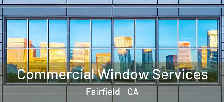  Commercial Window Services Fairfield - CA