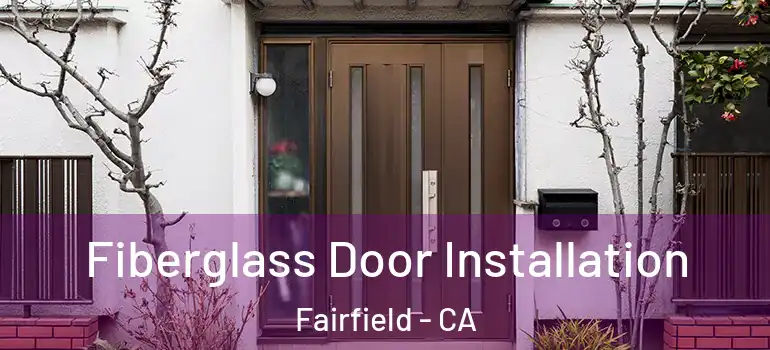  Fiberglass Door Installation Fairfield - CA
