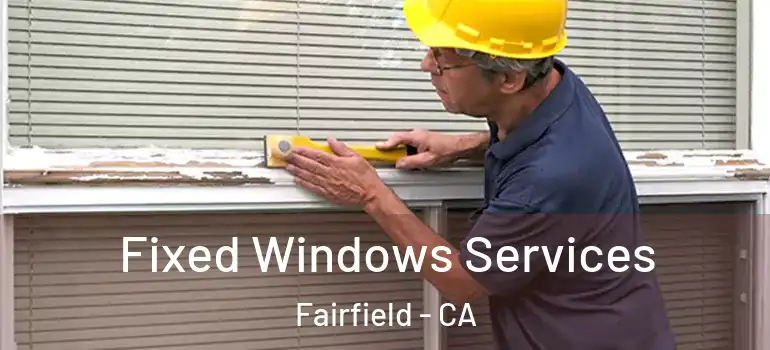  Fixed Windows Services Fairfield - CA
