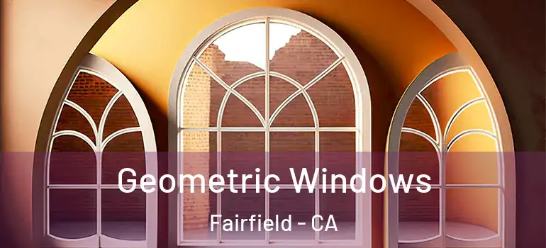  Geometric Windows Fairfield - CA