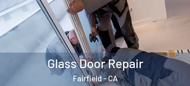  Glass Door Repair Fairfield - CA