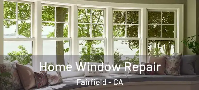  Home Window Repair Fairfield - CA