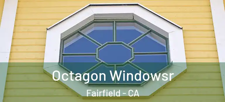  Octagon Windowsr Fairfield - CA