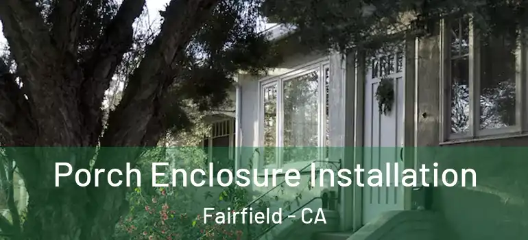  Porch Enclosure Installation Fairfield - CA