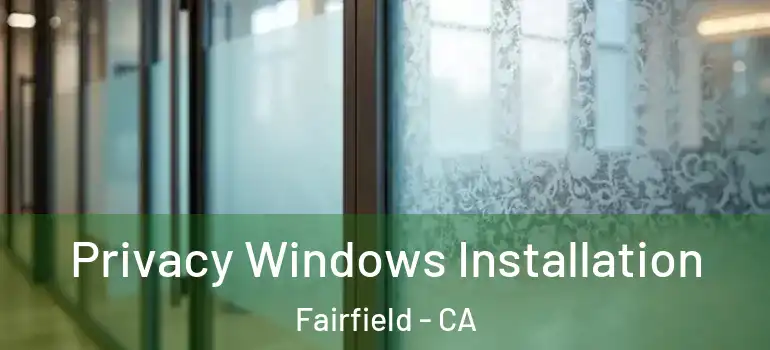  Privacy Windows Installation Fairfield - CA
