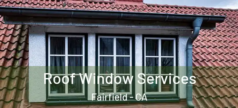  Roof Window Services Fairfield - CA