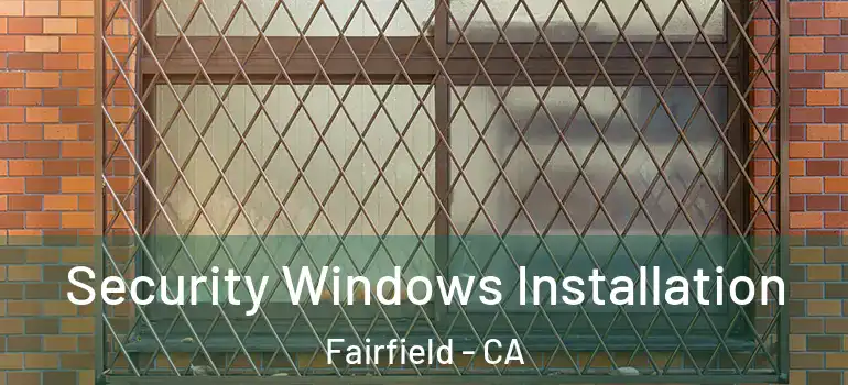  Security Windows Installation Fairfield - CA