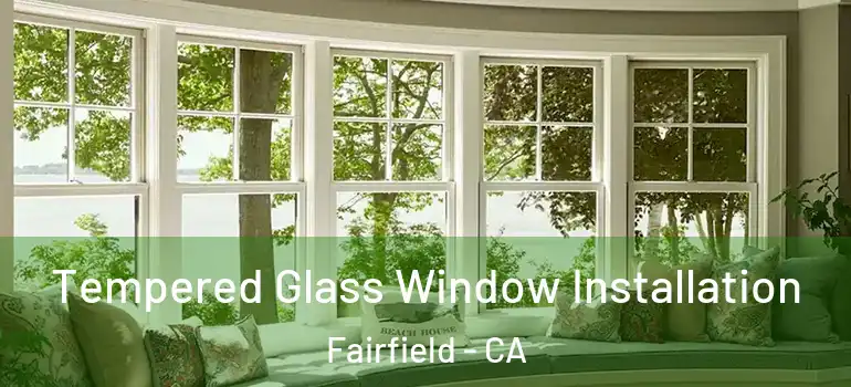  Tempered Glass Window Installation Fairfield - CA