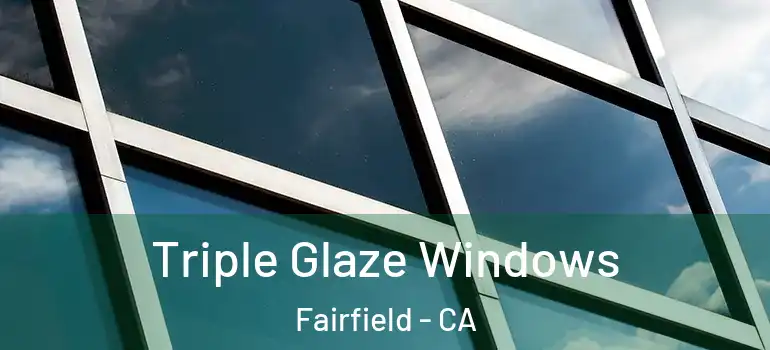  Triple Glaze Windows Fairfield - CA