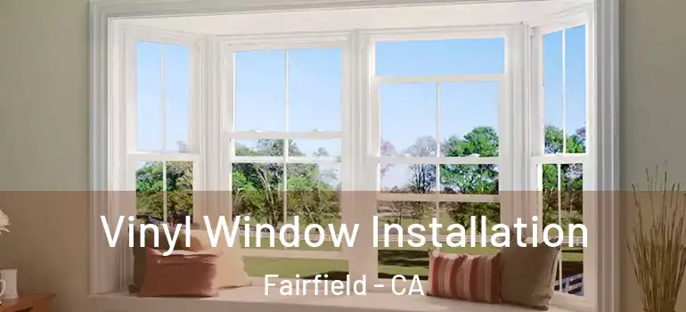  Vinyl Window Installation Fairfield - CA