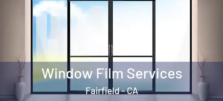  Window Film Services Fairfield - CA