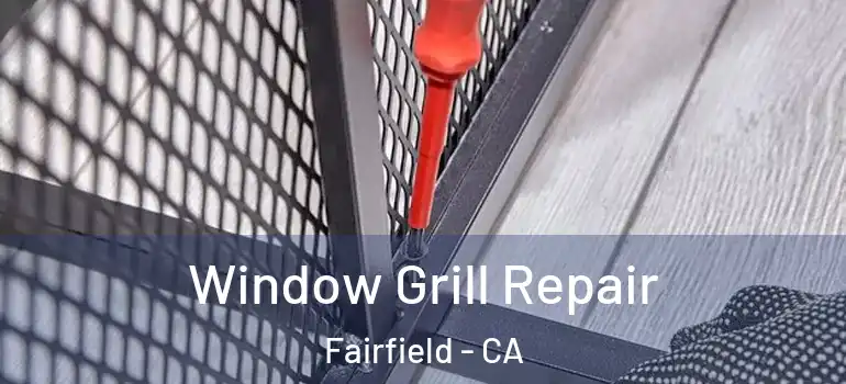  Window Grill Repair Fairfield - CA