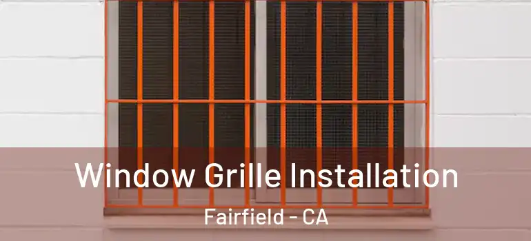  Window Grille Installation Fairfield - CA