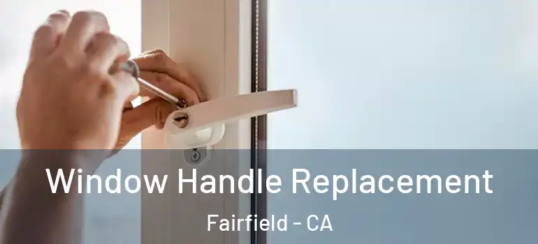  Window Handle Replacement Fairfield - CA