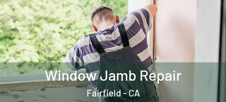  Window Jamb Repair Fairfield - CA