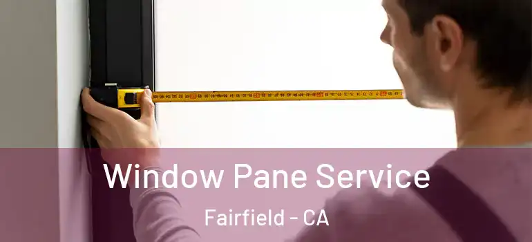  Window Pane Service Fairfield - CA