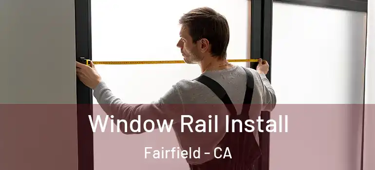  Window Rail Install Fairfield - CA