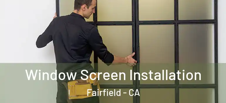  Window Screen Installation Fairfield - CA