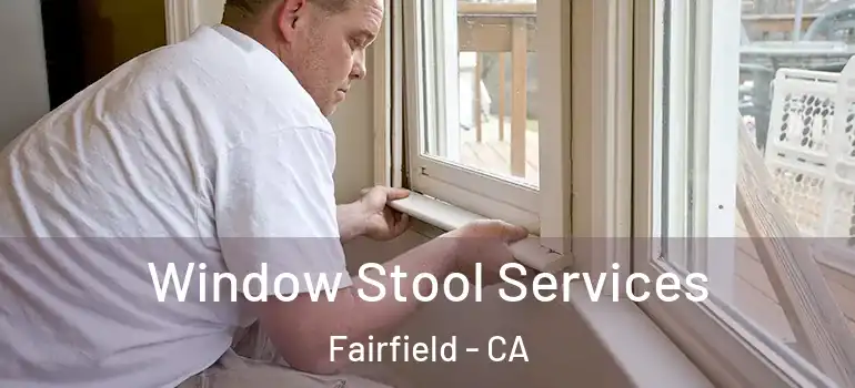  Window Stool Services Fairfield - CA
